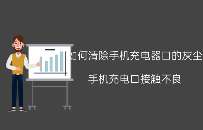 如何清除手机充电器口的灰尘 手机充电口接触不良.怎么办？